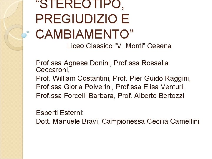 “STEREOTIPO, PREGIUDIZIO E CAMBIAMENTO” Liceo Classico “V. Monti” Cesena Prof. ssa Agnese Donini, Prof.