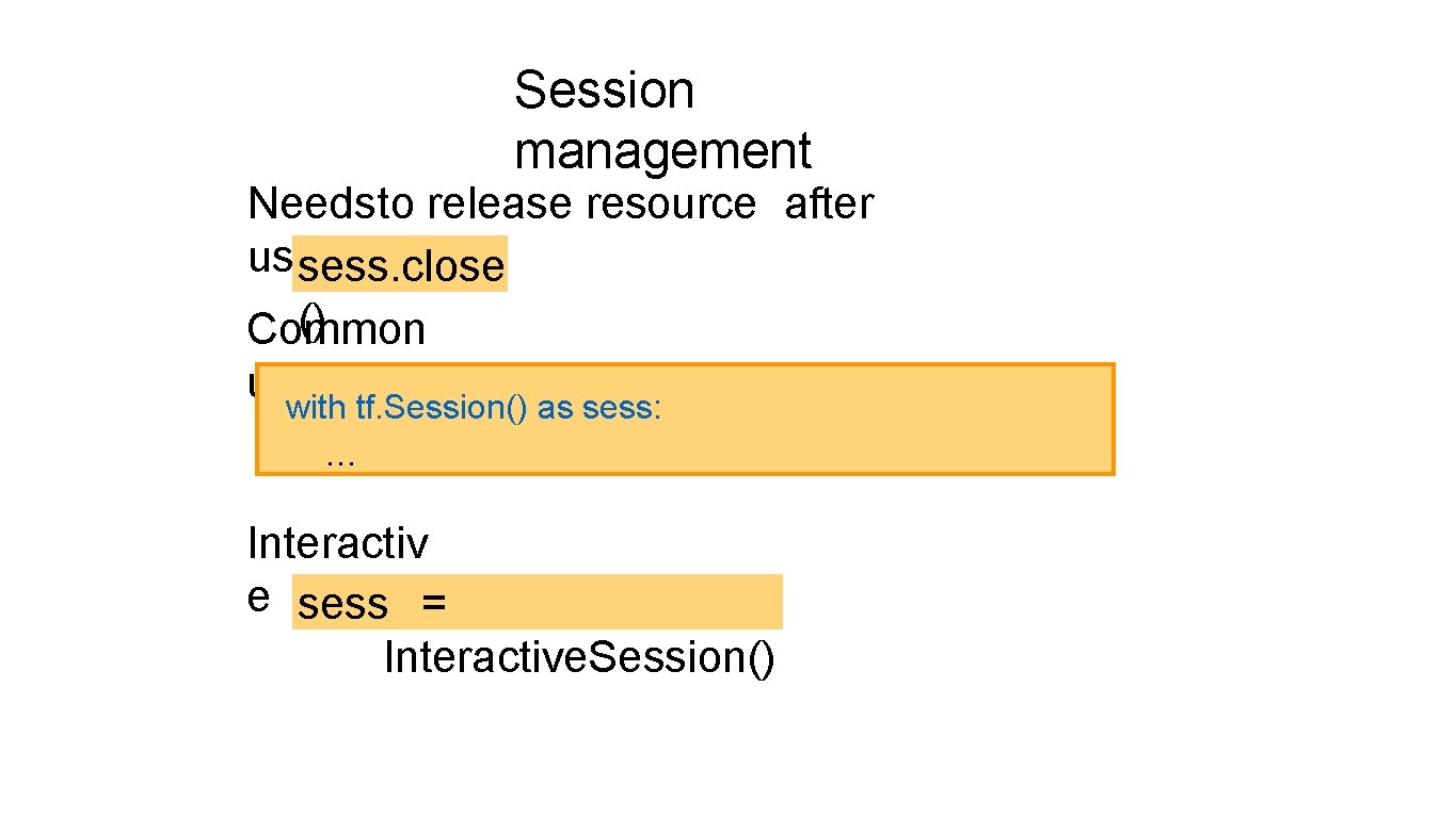 Session management Needsto release resource after usesess. close () Common usage with tf. Session()