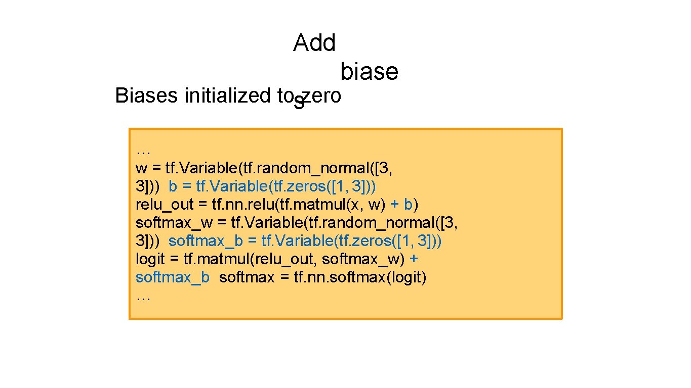 Add biase Biases initialized toszero … w = tf. Variable(tf. random_normal([3, 3])) b =