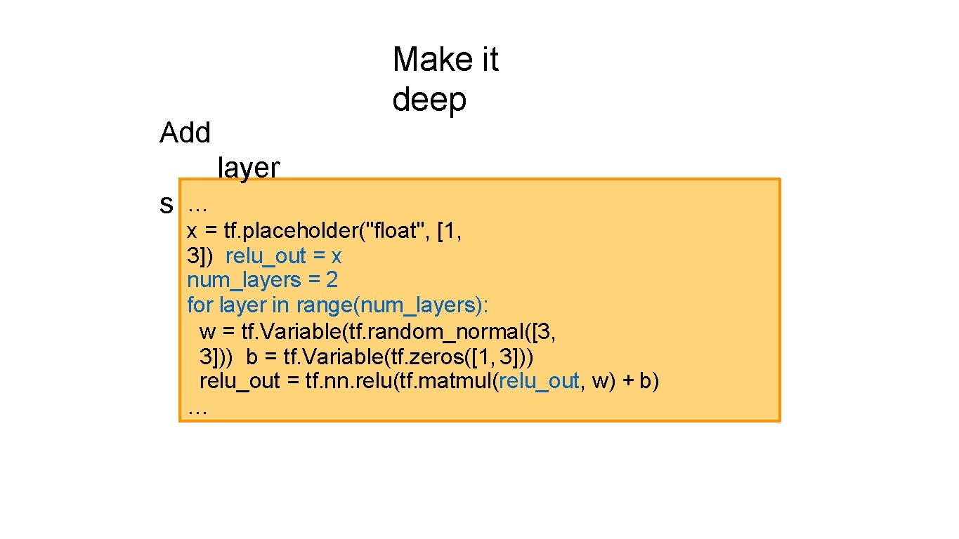 Make it deep Add layer s … x = tf. placeholder("float", [1, 3]) relu_out