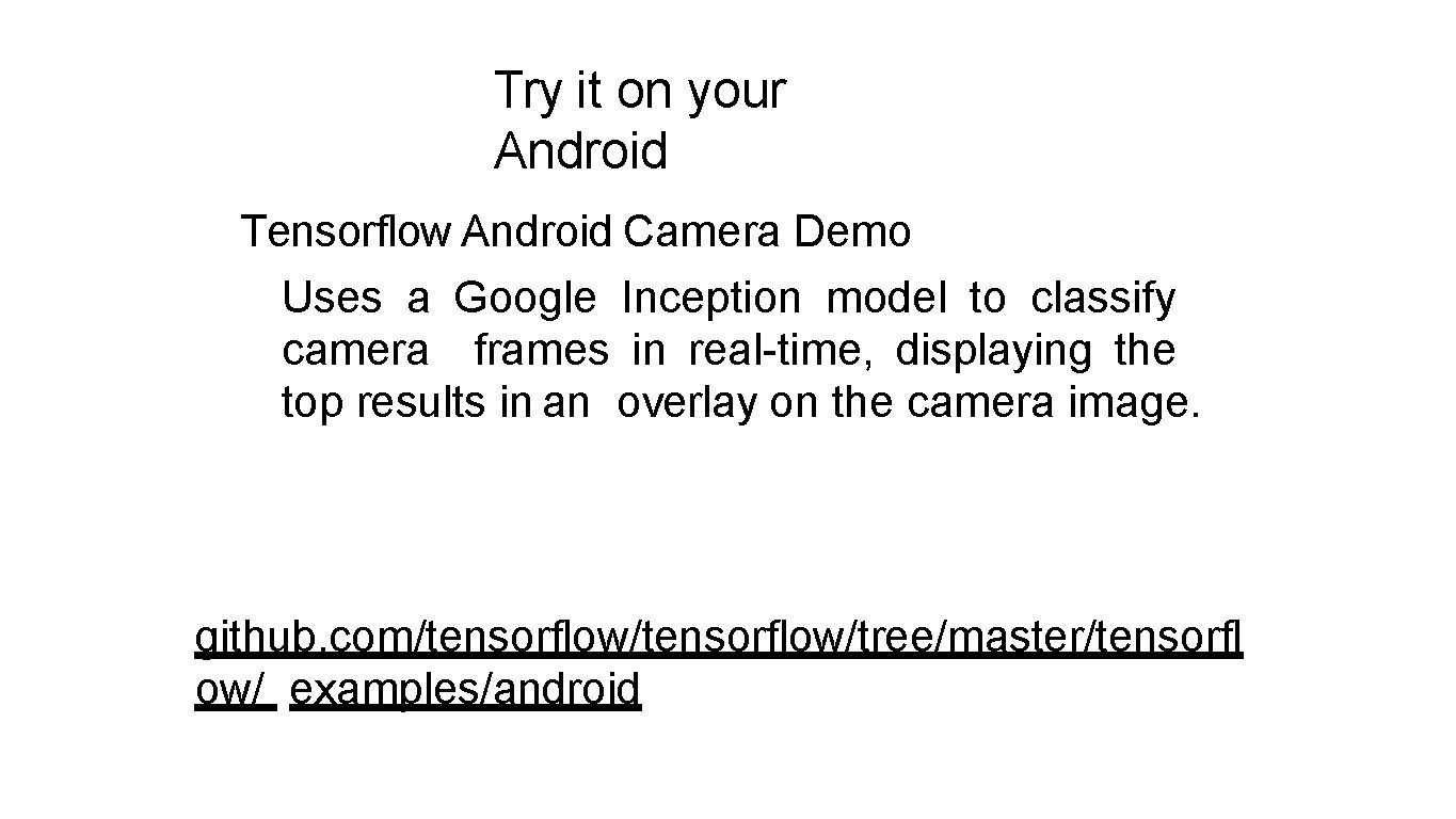 Try it on your Android Tensorflow Android Camera Demo Uses a Google Inception model