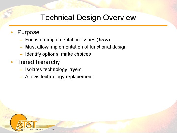 Technical Design Overview • Purpose – Focus on implementation issues (how) – Must allow