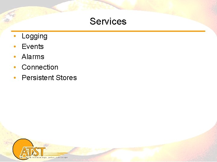 Services • • • Logging Events Alarms Connection Persistent Stores 