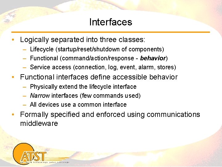 Interfaces • Logically separated into three classes: – Lifecycle (startup/reset/shutdown of components) – Functional