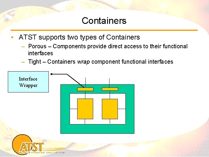 Containers • ATST supports two types of Containers – Porous – Components provide direct