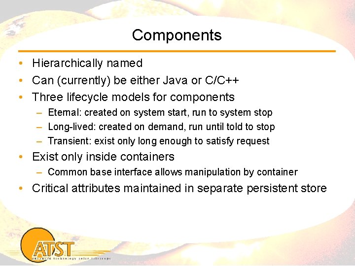 Components • Hierarchically named • Can (currently) be either Java or C/C++ • Three