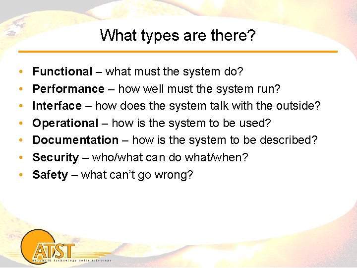 What types are there? • • Functional – what must the system do? Performance