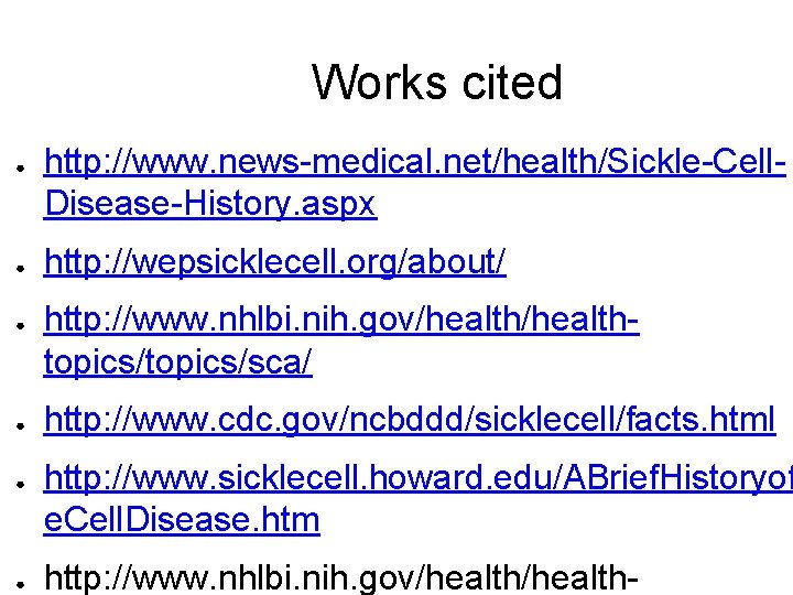 Works cited ● ● ● http: //www. news-medical. net/health/Sickle-Cell. Disease-History. aspx http: //wepsicklecell. org/about/