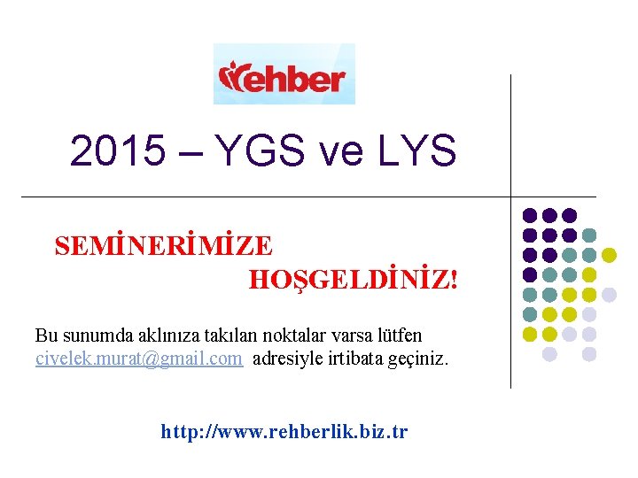 2015 – YGS ve LYS SEMİNERİMİZE HOŞGELDİNİZ! Bu sunumda aklınıza takılan noktalar varsa lütfen