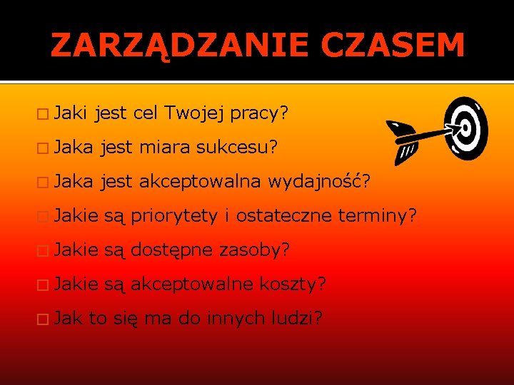 ZARZĄDZANIE CZASEM � Jaki jest cel Twojej pracy? � Jaka jest miara sukcesu? �