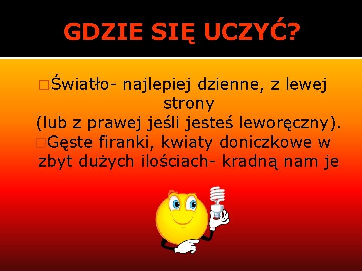 GDZIE SIĘ UCZYĆ? �Światło- najlepiej dzienne, z lewej strony (lub z prawej jeśli jesteś