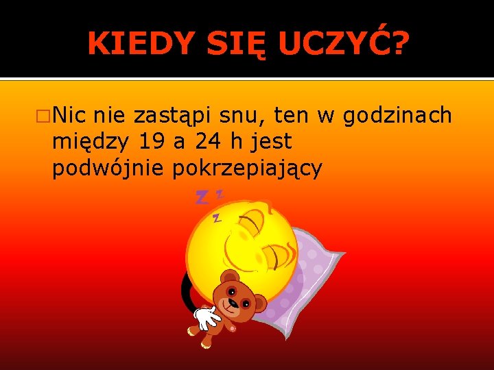 KIEDY SIĘ UCZYĆ? �Nic nie zastąpi snu, ten w godzinach między 19 a 24