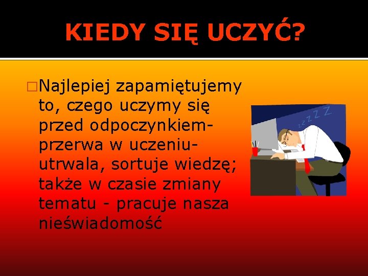 KIEDY SIĘ UCZYĆ? �Najlepiej zapamiętujemy to, czego uczymy się przed odpoczynkiemprzerwa w uczeniuutrwala, sortuje