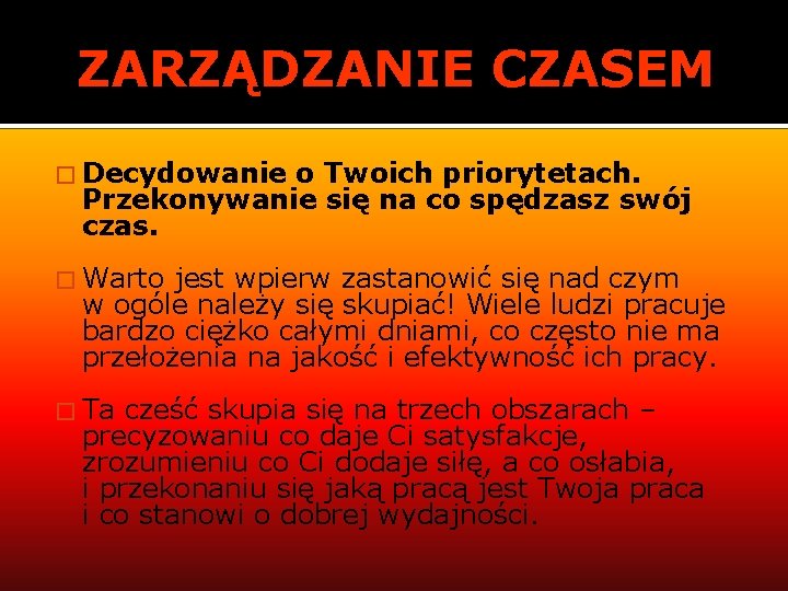 ZARZĄDZANIE CZASEM � Decydowanie o Twoich priorytetach. Przekonywanie się na co spędzasz swój czas.