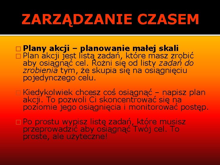 ZARZĄDZANIE CZASEM � Plany akcji – planowanie małej skali � Plan akcji jest listą