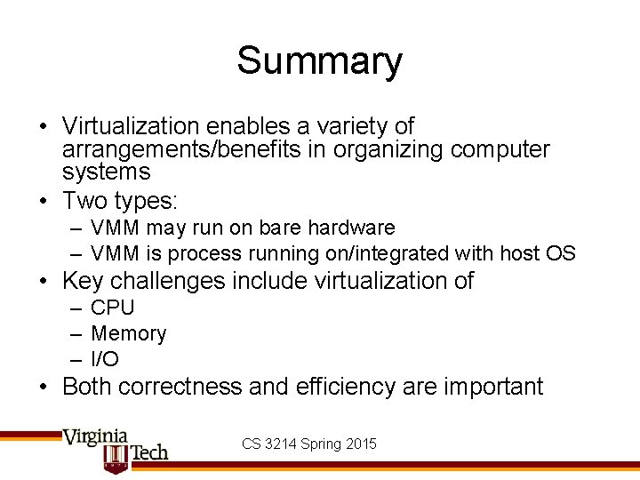 Summary • Virtualization enables a variety of arrangements/benefits in organizing computer systems • Two