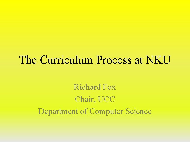 The Curriculum Process at NKU Richard Fox Chair, UCC Department of Computer Science 