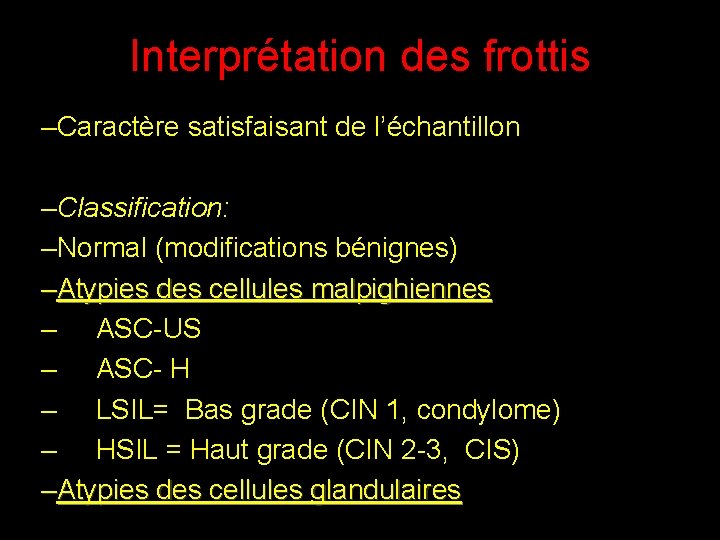 Interprétation des frottis –Caractère satisfaisant de l’échantillon –Classification: –Normal (modifications bénignes) –Atypies des cellules