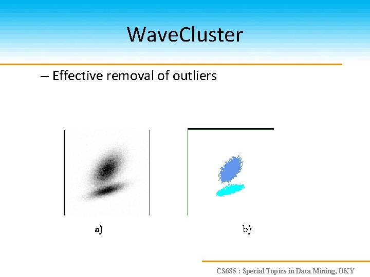 Wave. Cluster – Effective removal of outliers CS 685 : Special Topics in Data