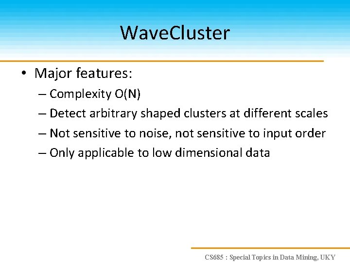 Wave. Cluster • Major features: – Complexity O(N) – Detect arbitrary shaped clusters at