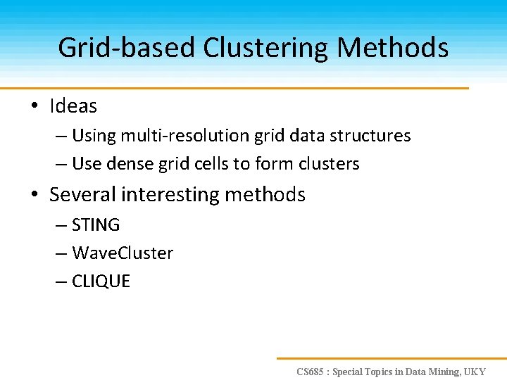 Grid-based Clustering Methods • Ideas – Using multi-resolution grid data structures – Use dense
