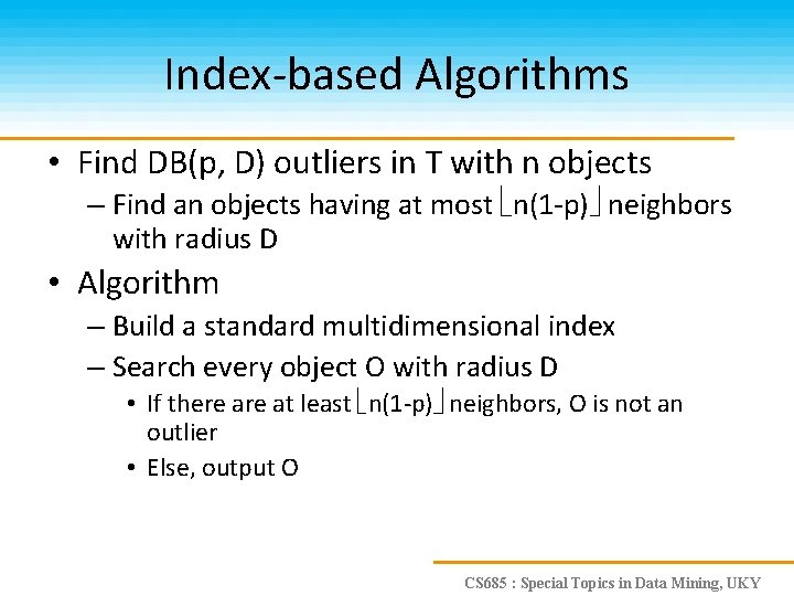 Index-based Algorithms • Find DB(p, D) outliers in T with n objects – Find