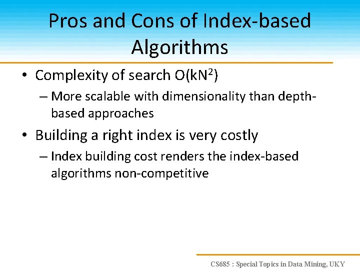 Pros and Cons of Index-based Algorithms • Complexity of search O(k. N 2) –