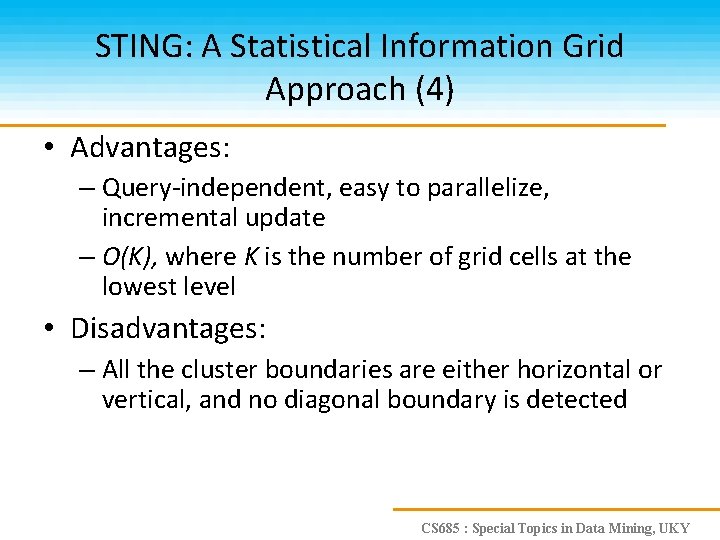 STING: A Statistical Information Grid Approach (4) • Advantages: – Query-independent, easy to parallelize,