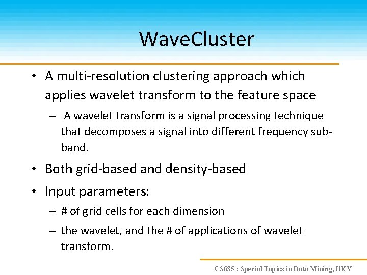 Wave. Cluster • A multi-resolution clustering approach which applies wavelet transform to the feature