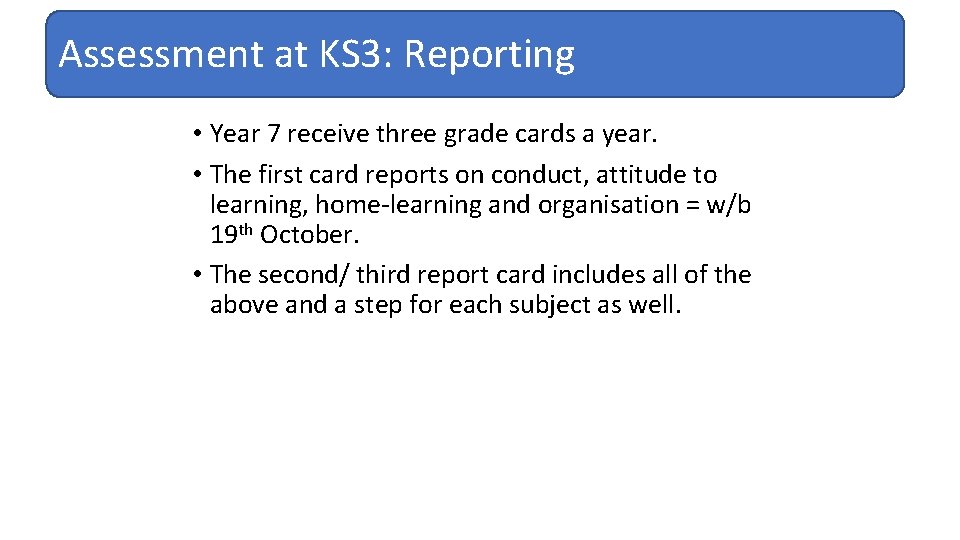 Assessment at KS 3: Reporting • Year 7 receive three grade cards a year. Assessment at KS 3: Reporting • Year 7 receive three grade cards a year.