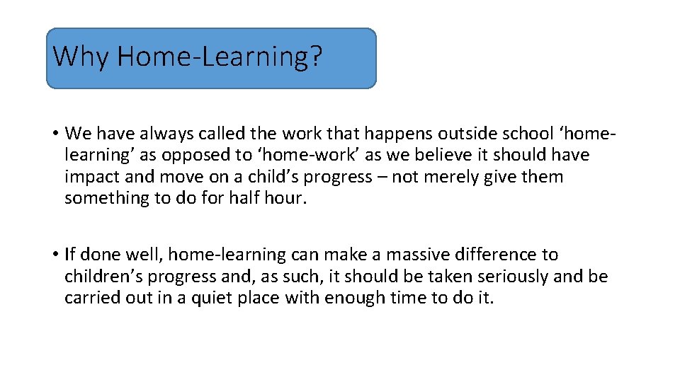 Why Home-Learning? • We have always called the work that happens outside school ‘homelearning’ Why Home-Learning? • We have always called the work that happens outside school ‘homelearning’