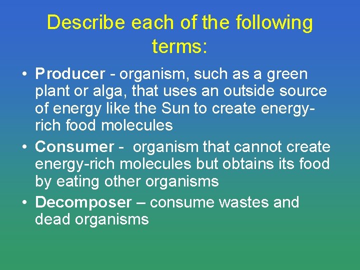 Describe each of the following terms: • Producer - organism, such as a green