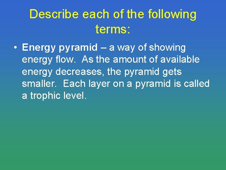 Describe each of the following terms: • Energy pyramid – a way of showing