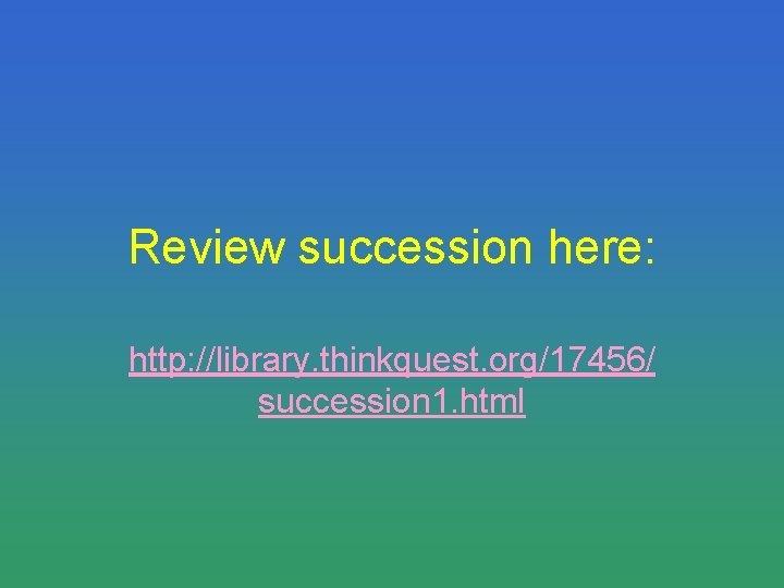 Review succession here: http: //library. thinkquest. org/17456/ succession 1. html 