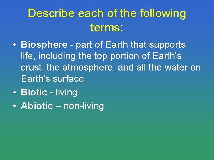 Describe each of the following terms: • Biosphere - part of Earth that supports