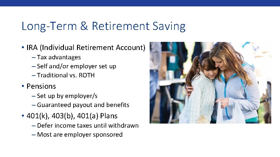 Long-Term & Retirement Saving • IRA (Individual Retirement Account) – Tax advantages – Self