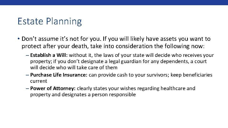 Estate Planning • Don’t assume it’s not for you. If you will likely have