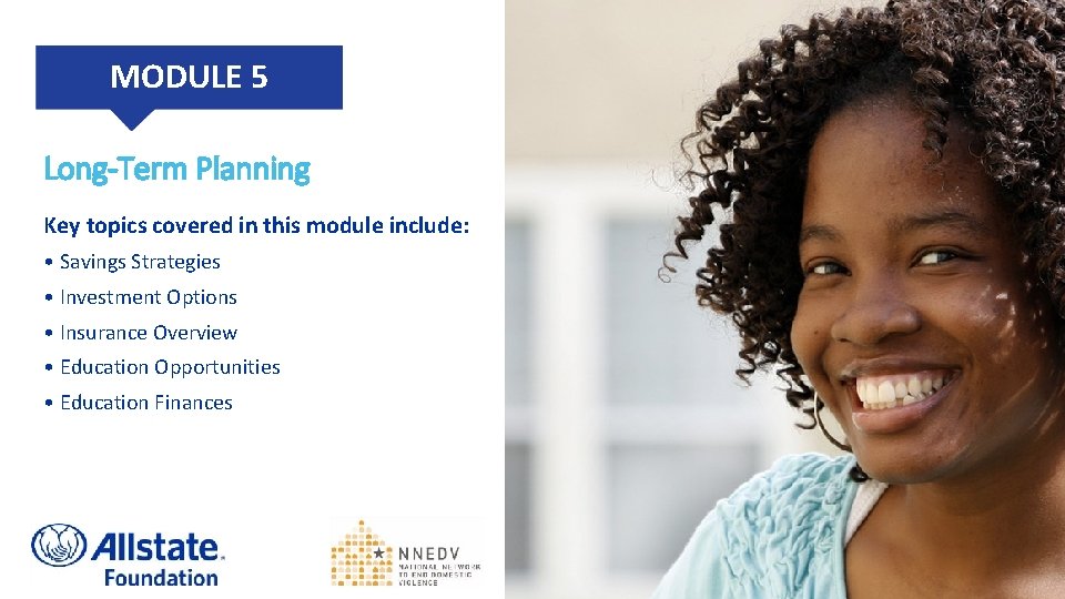 MODULE 5 Long-Term Planning Key topics covered in this module include: • Savings Strategies