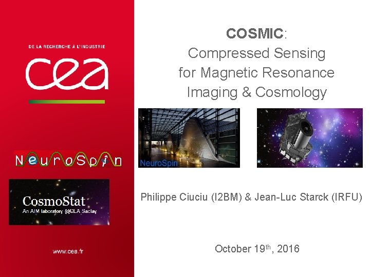 COSMIC: Compressed Sensing for Magnetic Resonance Imaging & Cosmology Philippe Ciuciu (I 2 BM)