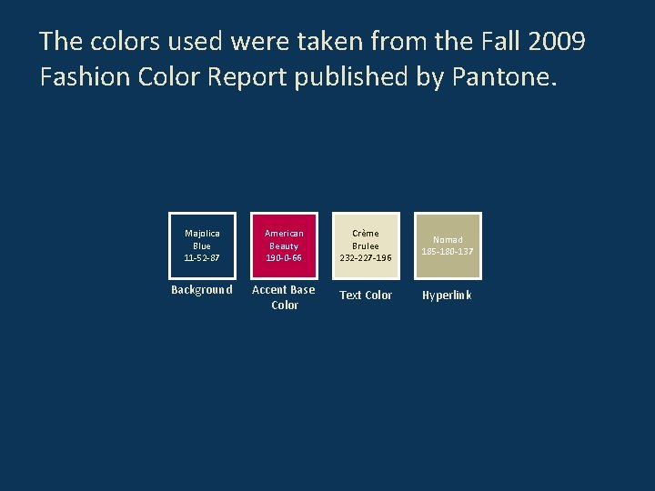 The colors used were taken from the Fall 2009 Fashion Color Report published by