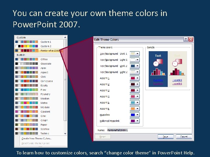 You can create your own theme colors in Power. Point 2007. To learn how