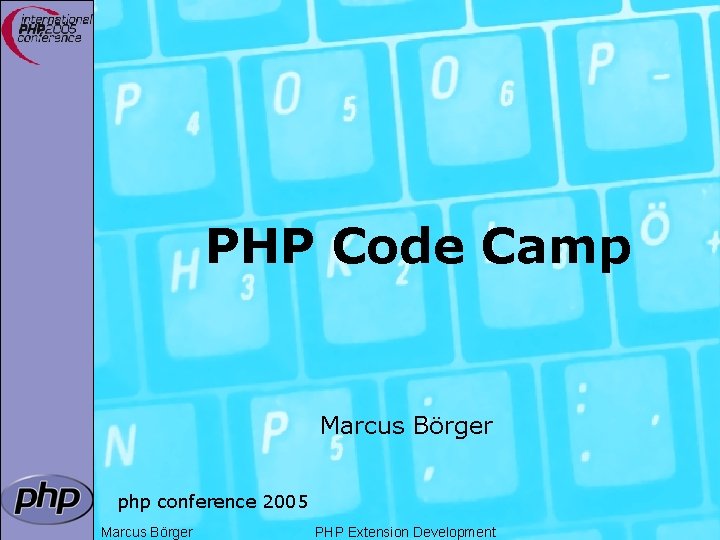PHP Code Camp Marcus Börger php conference 2005 Marcus Börger PHP Extension Development 