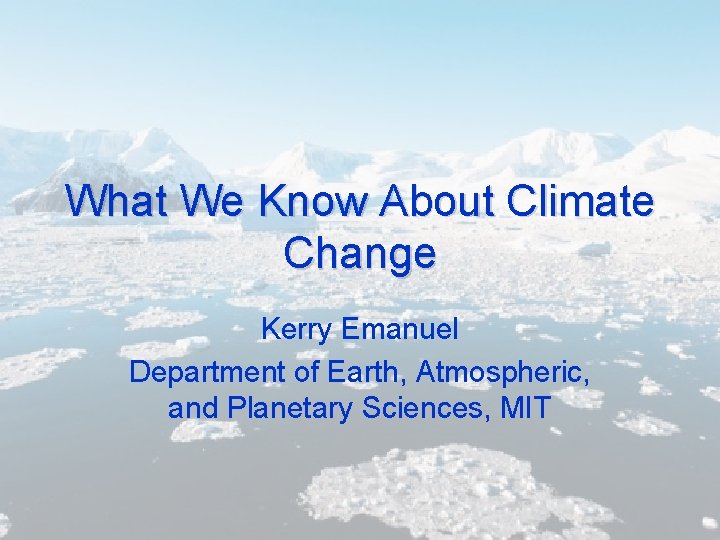 What We Know About Climate Change Kerry Emanuel Department of Earth, Atmospheric, and Planetary