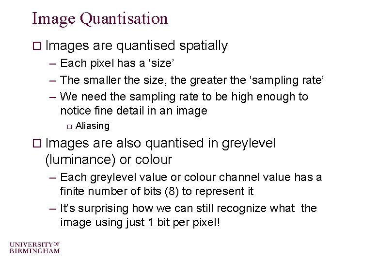 Image Quantisation o Images are quantised spatially – Each pixel has a ‘size’ –