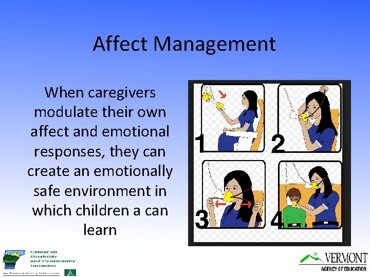 Affect Management When caregivers modulate their own affect and emotional responses, they can create