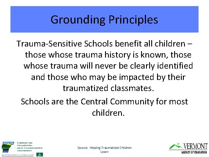 Grounding Principles Trauma-Sensitive Schools benefit all children – those whose trauma history is known,