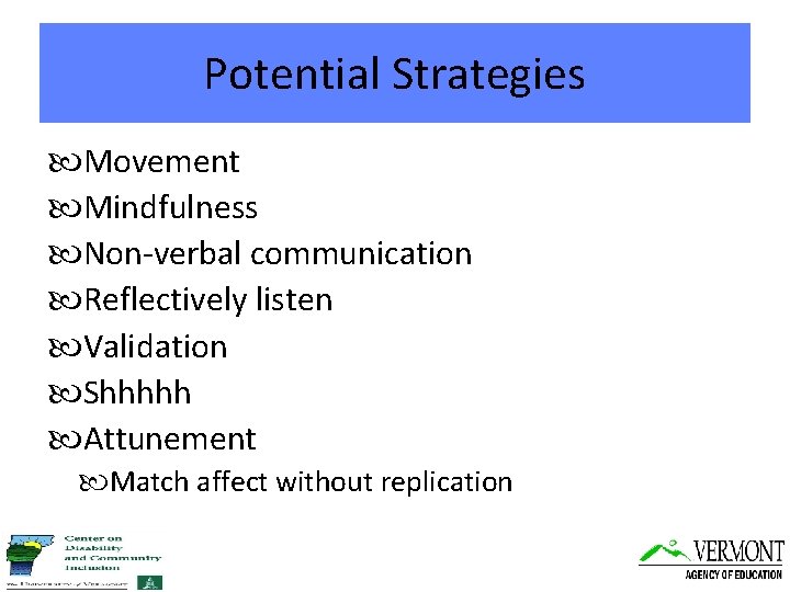 Potential Strategies Movement Mindfulness Non-verbal communication Reflectively listen Validation Shhhhh Attunement Match affect without