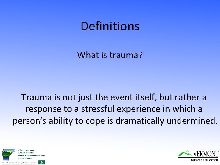 Definitions What is trauma? Trauma is not just the event itself, but rather a