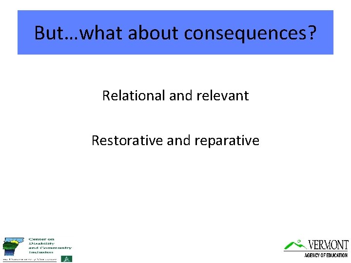 But…what about consequences? Relational and relevant Restorative and reparative 