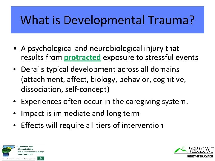 What is Developmental Trauma? • A psychological and neurobiological injury that results from protracted
